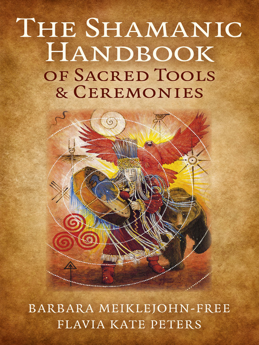 Title details for The Shamanic Handbook of Sacred Tools and Ceremonies by Barbara Meiklejohn-Free - Available